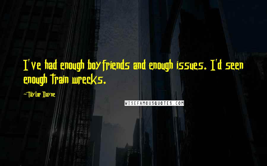 Taylor Dayne Quotes: I've had enough boyfriends and enough issues. I'd seen enough train wrecks.