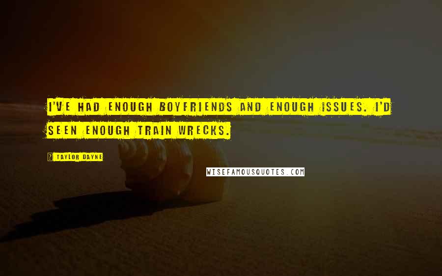 Taylor Dayne Quotes: I've had enough boyfriends and enough issues. I'd seen enough train wrecks.