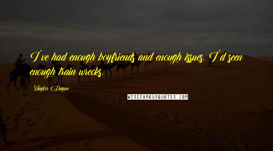 Taylor Dayne Quotes: I've had enough boyfriends and enough issues. I'd seen enough train wrecks.