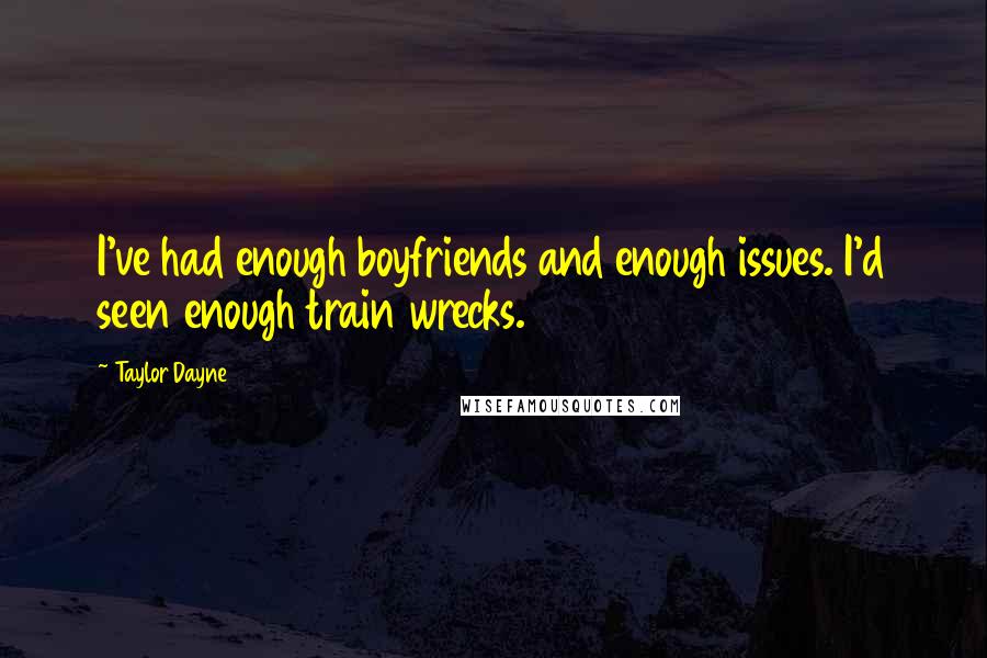 Taylor Dayne Quotes: I've had enough boyfriends and enough issues. I'd seen enough train wrecks.