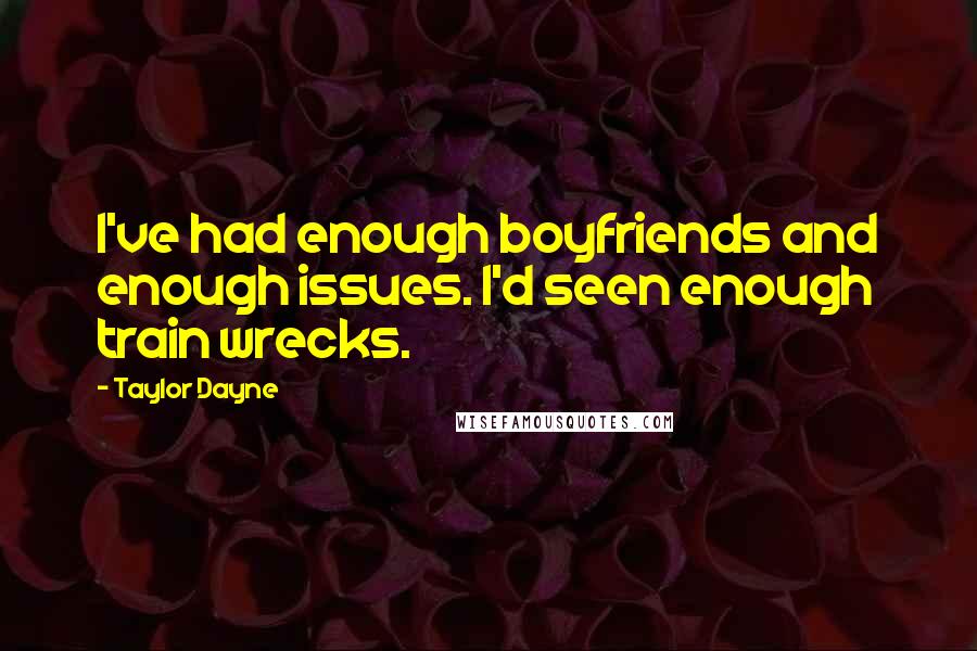 Taylor Dayne Quotes: I've had enough boyfriends and enough issues. I'd seen enough train wrecks.
