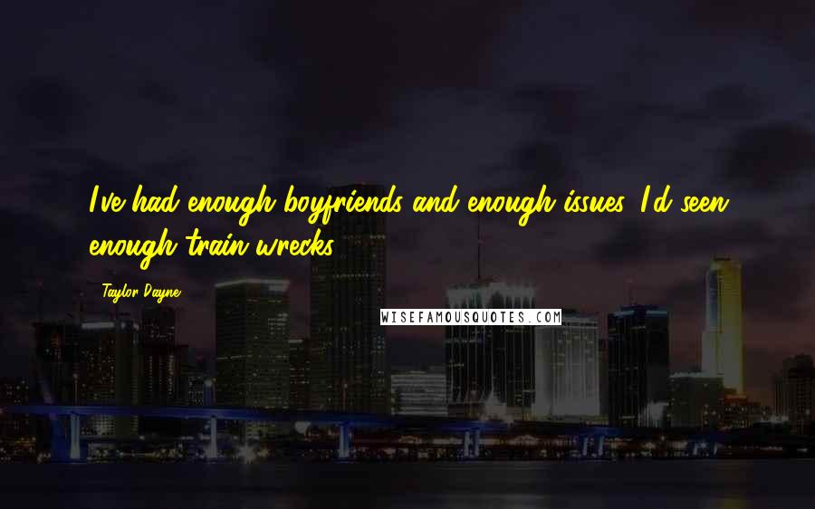 Taylor Dayne Quotes: I've had enough boyfriends and enough issues. I'd seen enough train wrecks.