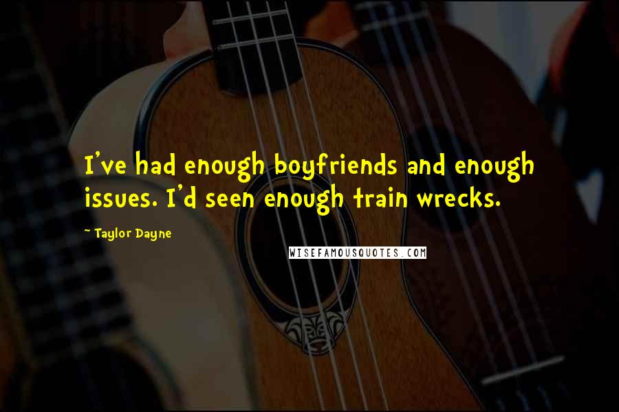 Taylor Dayne Quotes: I've had enough boyfriends and enough issues. I'd seen enough train wrecks.