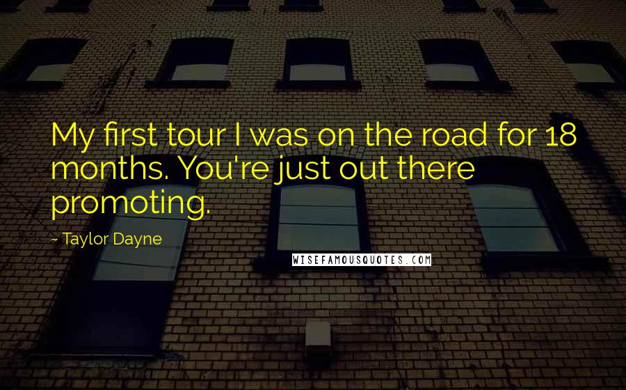 Taylor Dayne Quotes: My first tour I was on the road for 18 months. You're just out there promoting.