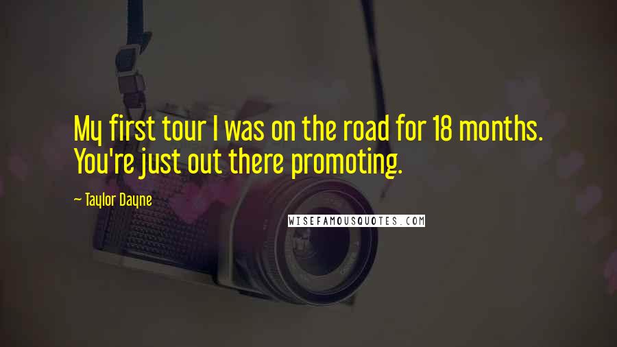 Taylor Dayne Quotes: My first tour I was on the road for 18 months. You're just out there promoting.