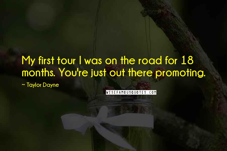Taylor Dayne Quotes: My first tour I was on the road for 18 months. You're just out there promoting.