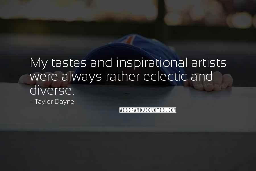 Taylor Dayne Quotes: My tastes and inspirational artists were always rather eclectic and diverse.