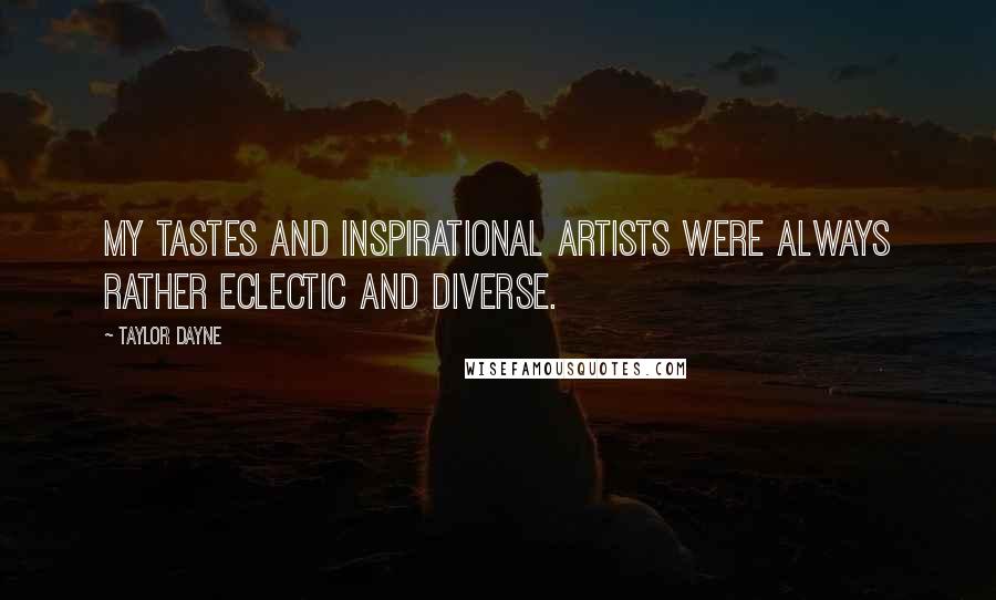 Taylor Dayne Quotes: My tastes and inspirational artists were always rather eclectic and diverse.
