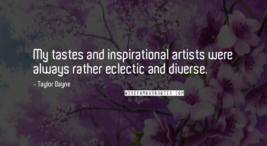 Taylor Dayne Quotes: My tastes and inspirational artists were always rather eclectic and diverse.