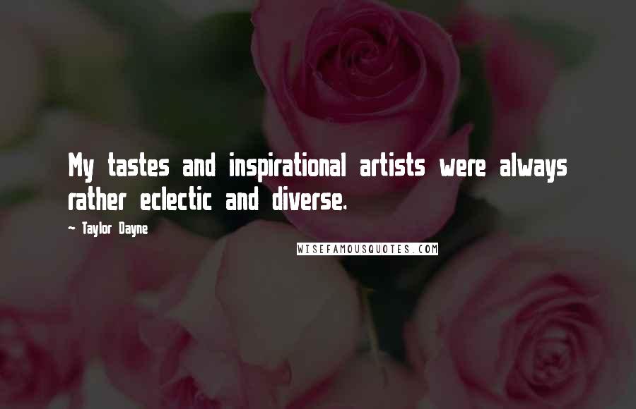 Taylor Dayne Quotes: My tastes and inspirational artists were always rather eclectic and diverse.