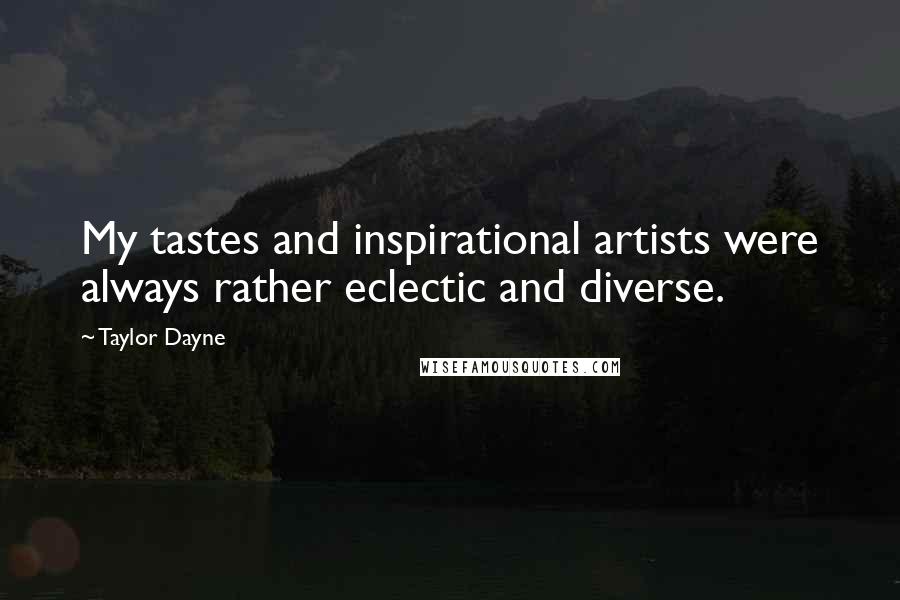 Taylor Dayne Quotes: My tastes and inspirational artists were always rather eclectic and diverse.