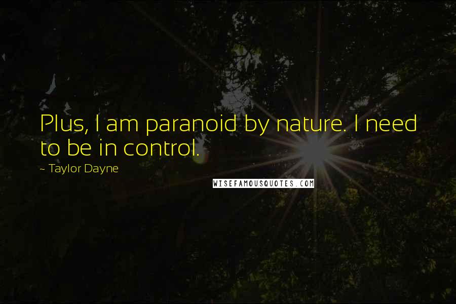 Taylor Dayne Quotes: Plus, I am paranoid by nature. I need to be in control.