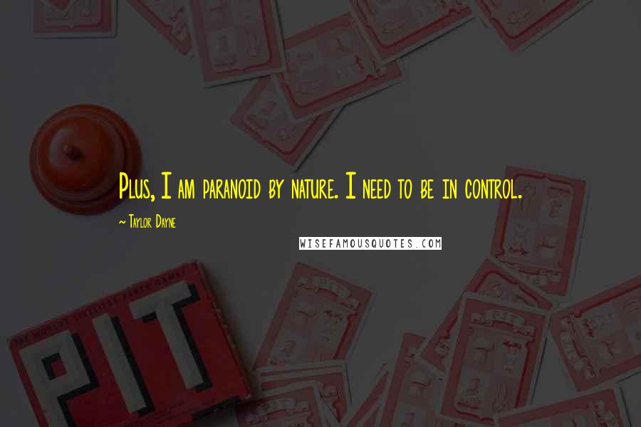 Taylor Dayne Quotes: Plus, I am paranoid by nature. I need to be in control.