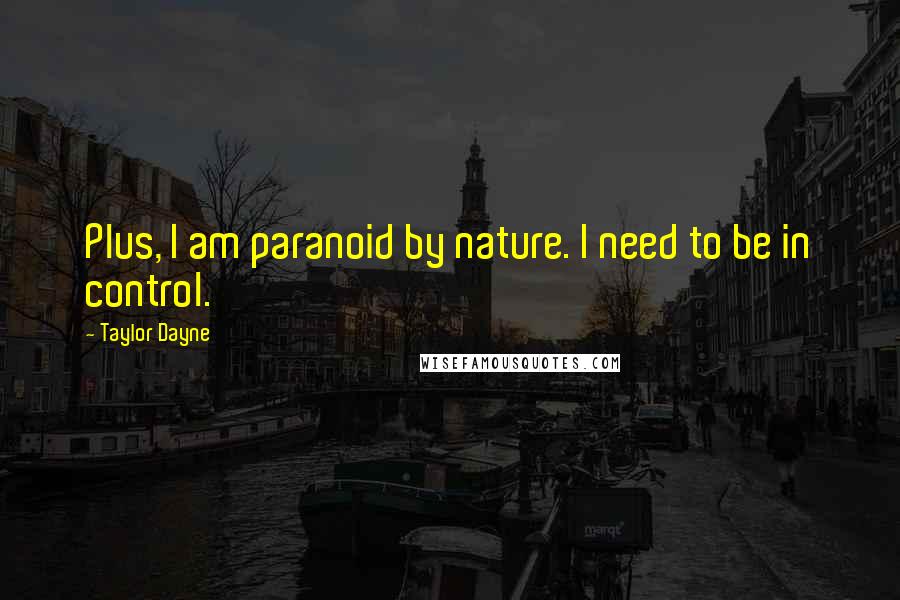 Taylor Dayne Quotes: Plus, I am paranoid by nature. I need to be in control.