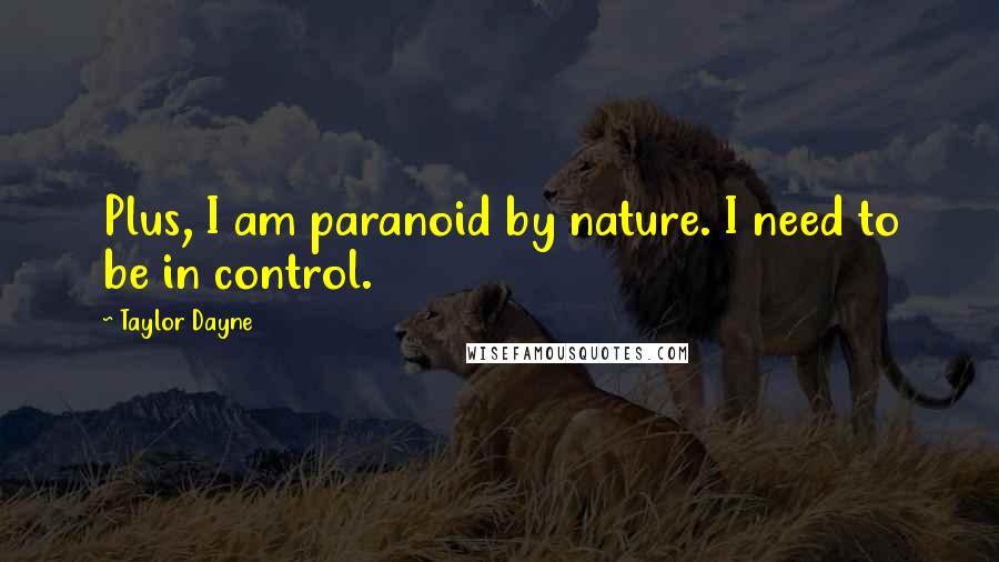 Taylor Dayne Quotes: Plus, I am paranoid by nature. I need to be in control.