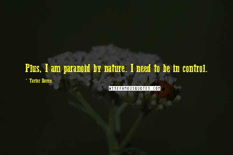 Taylor Dayne Quotes: Plus, I am paranoid by nature. I need to be in control.