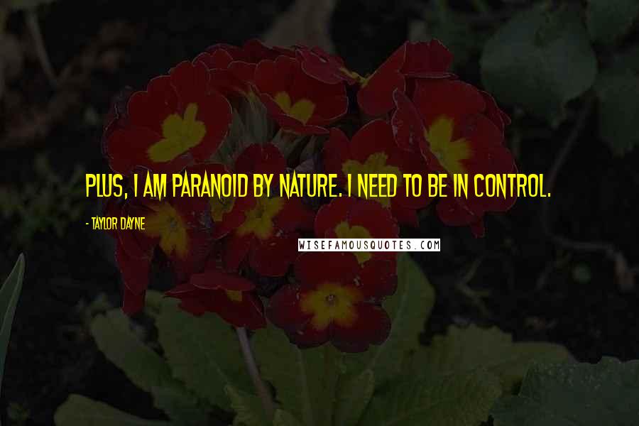 Taylor Dayne Quotes: Plus, I am paranoid by nature. I need to be in control.