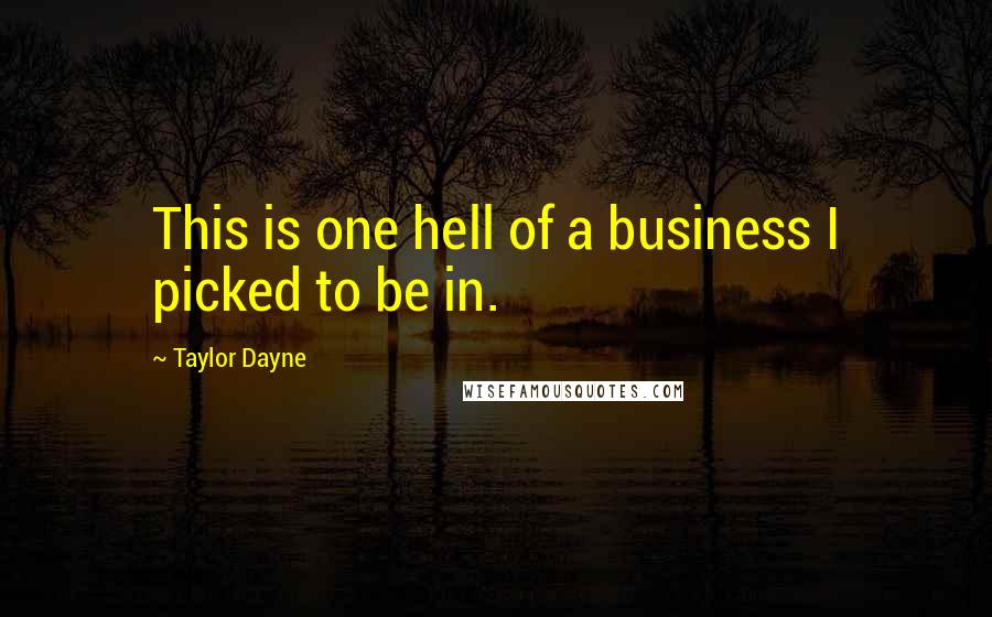 Taylor Dayne Quotes: This is one hell of a business I picked to be in.