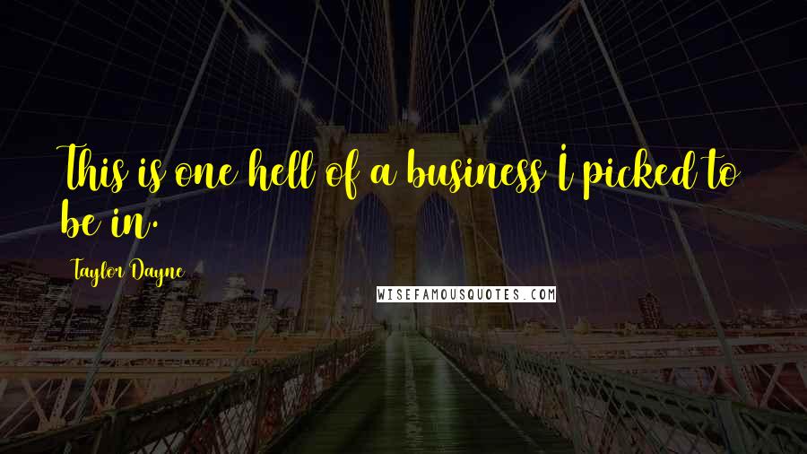 Taylor Dayne Quotes: This is one hell of a business I picked to be in.