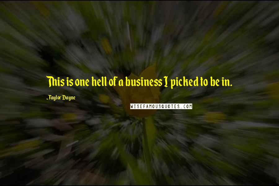 Taylor Dayne Quotes: This is one hell of a business I picked to be in.