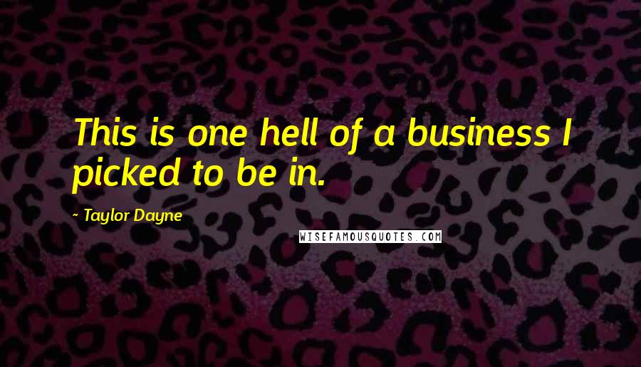Taylor Dayne Quotes: This is one hell of a business I picked to be in.