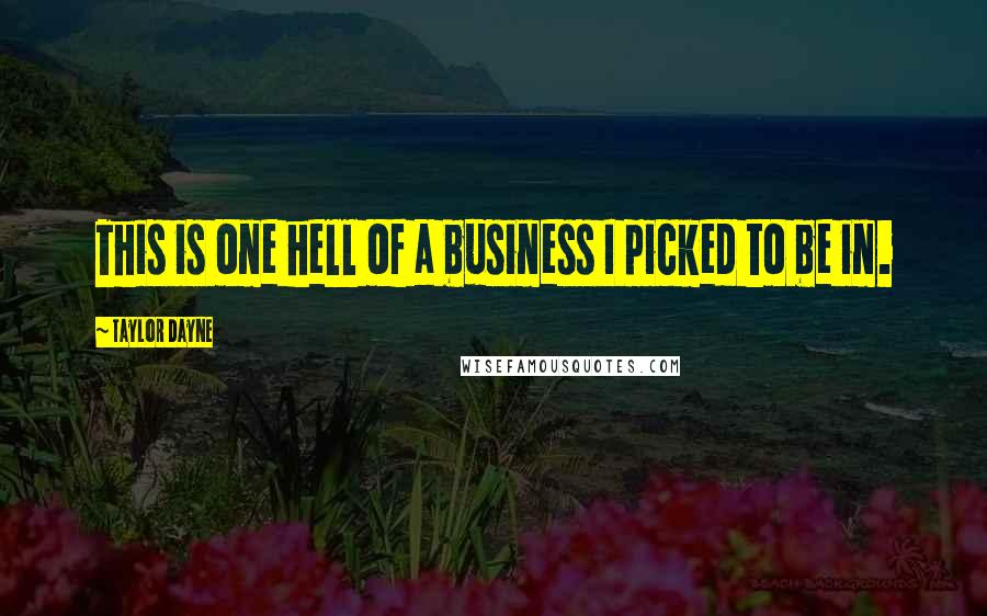 Taylor Dayne Quotes: This is one hell of a business I picked to be in.