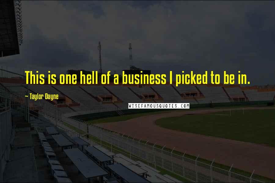 Taylor Dayne Quotes: This is one hell of a business I picked to be in.