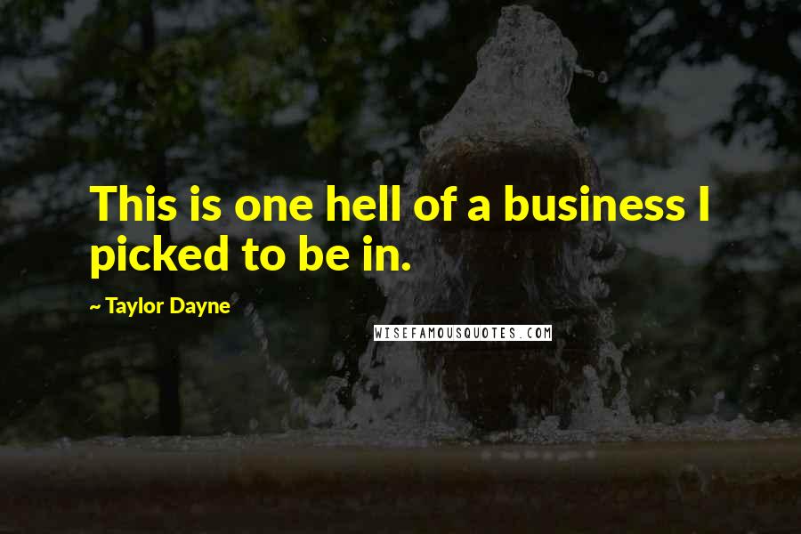Taylor Dayne Quotes: This is one hell of a business I picked to be in.