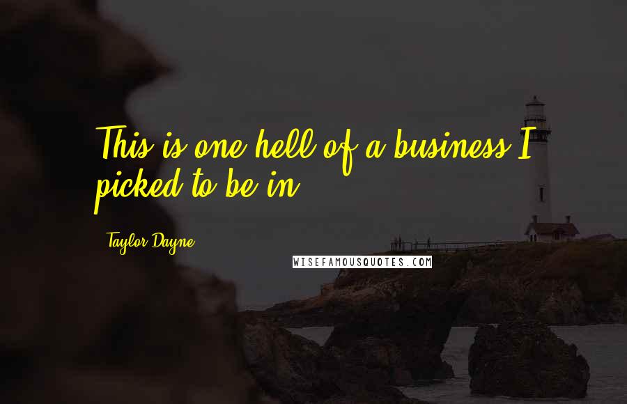 Taylor Dayne Quotes: This is one hell of a business I picked to be in.