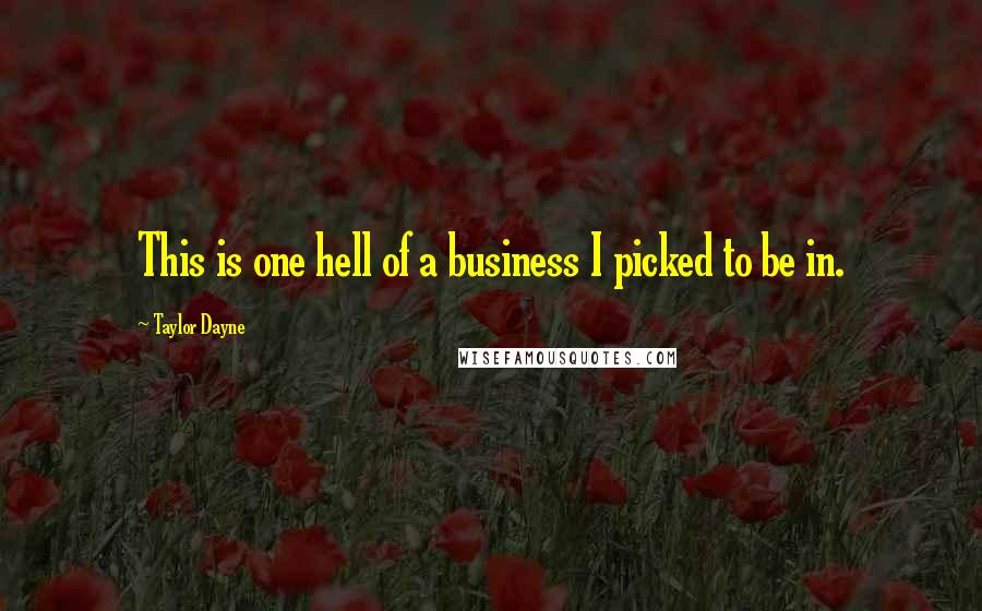 Taylor Dayne Quotes: This is one hell of a business I picked to be in.