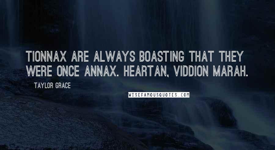 Taylor Grace Quotes: Tionnax are always boasting that they were once annax. Heartan, Viddion marah.