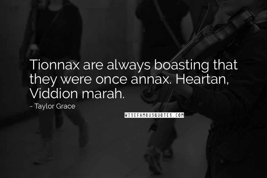 Taylor Grace Quotes: Tionnax are always boasting that they were once annax. Heartan, Viddion marah.