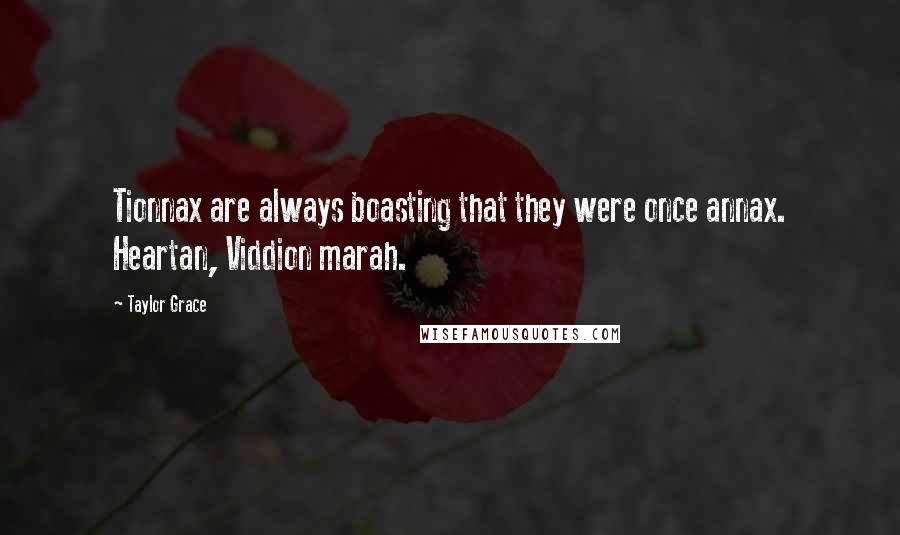 Taylor Grace Quotes: Tionnax are always boasting that they were once annax. Heartan, Viddion marah.