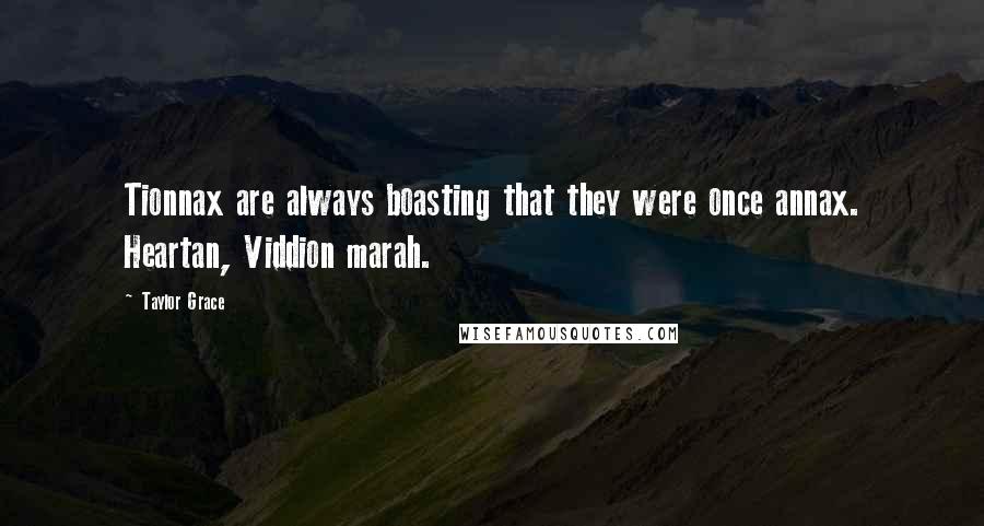 Taylor Grace Quotes: Tionnax are always boasting that they were once annax. Heartan, Viddion marah.