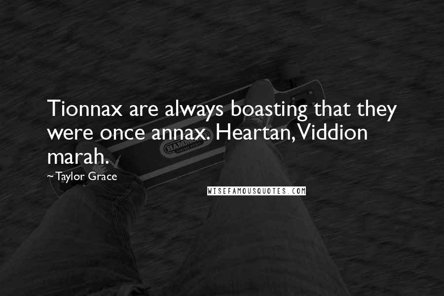 Taylor Grace Quotes: Tionnax are always boasting that they were once annax. Heartan, Viddion marah.