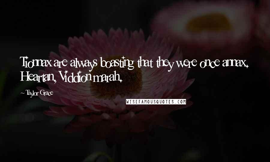 Taylor Grace Quotes: Tionnax are always boasting that they were once annax. Heartan, Viddion marah.