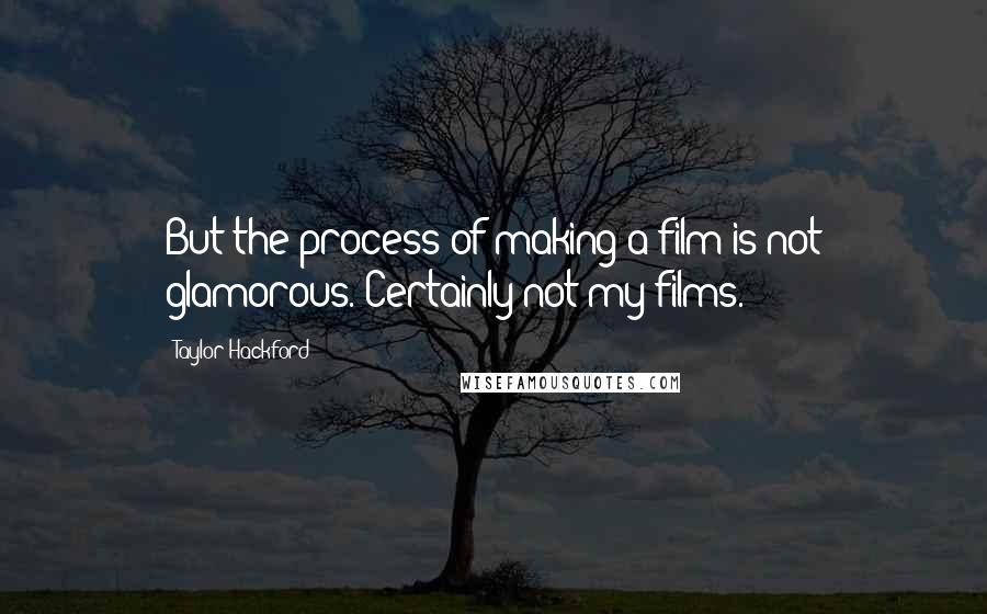 Taylor Hackford Quotes: But the process of making a film is not glamorous. Certainly not my films.