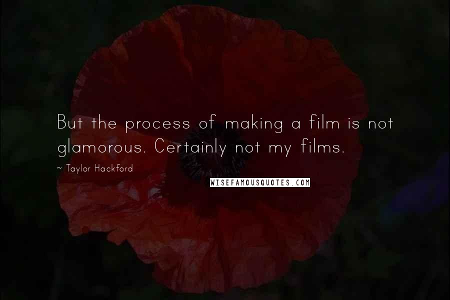 Taylor Hackford Quotes: But the process of making a film is not glamorous. Certainly not my films.
