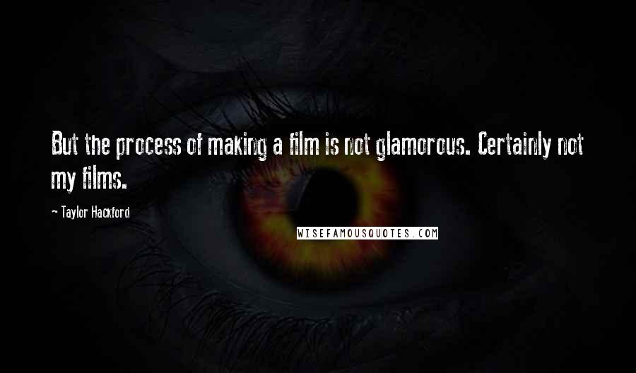Taylor Hackford Quotes: But the process of making a film is not glamorous. Certainly not my films.