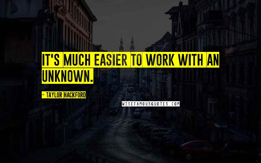 Taylor Hackford Quotes: It's much easier to work with an unknown.