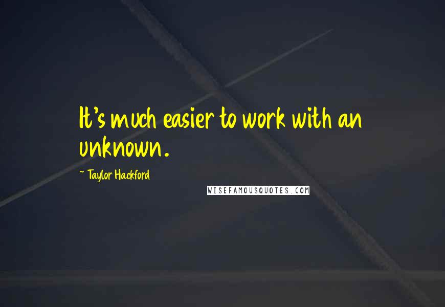 Taylor Hackford Quotes: It's much easier to work with an unknown.