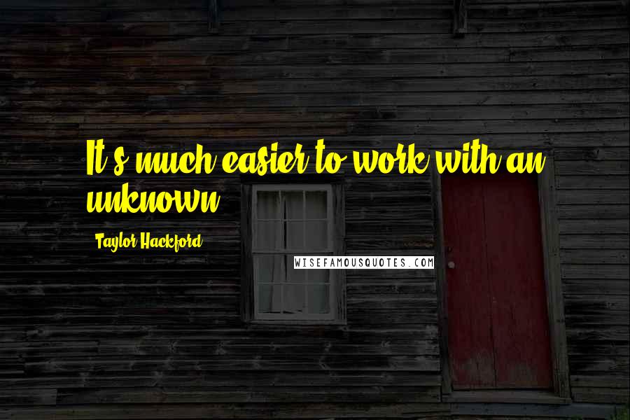 Taylor Hackford Quotes: It's much easier to work with an unknown.
