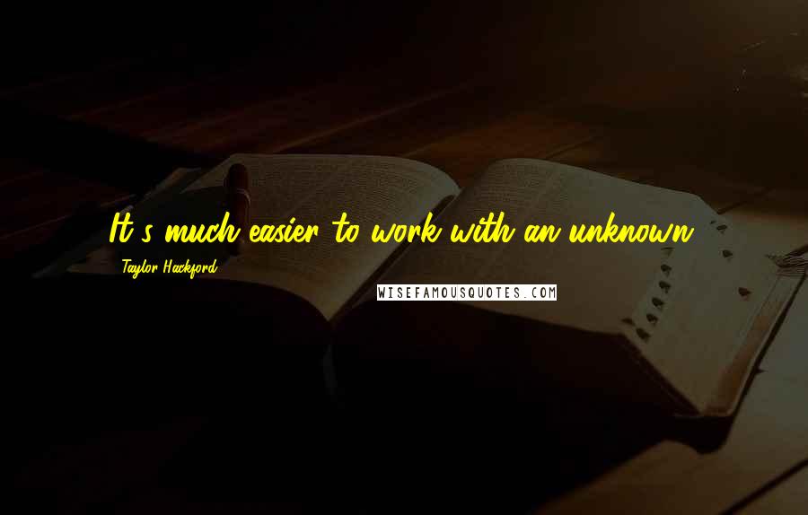 Taylor Hackford Quotes: It's much easier to work with an unknown.