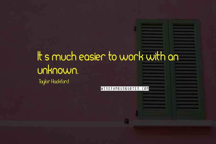 Taylor Hackford Quotes: It's much easier to work with an unknown.