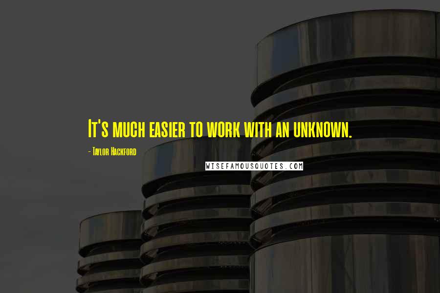 Taylor Hackford Quotes: It's much easier to work with an unknown.
