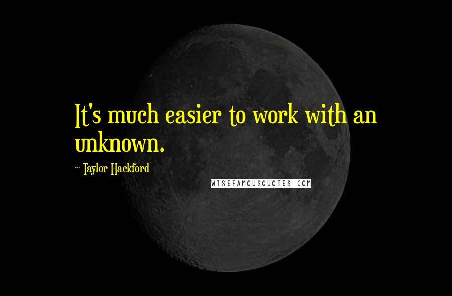 Taylor Hackford Quotes: It's much easier to work with an unknown.