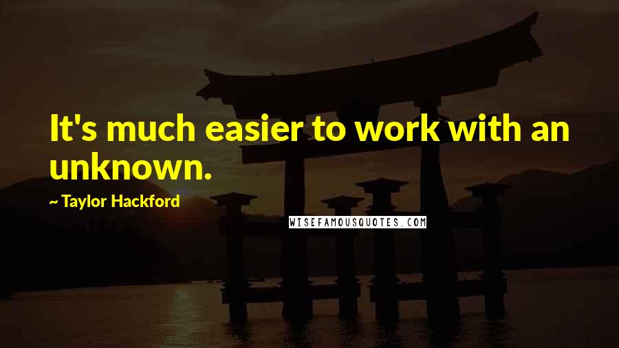 Taylor Hackford Quotes: It's much easier to work with an unknown.