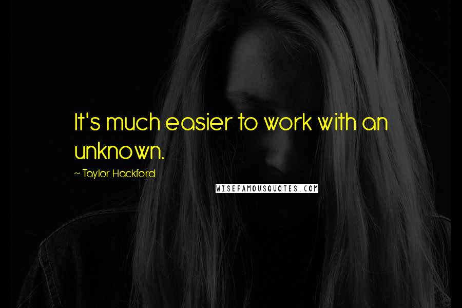 Taylor Hackford Quotes: It's much easier to work with an unknown.