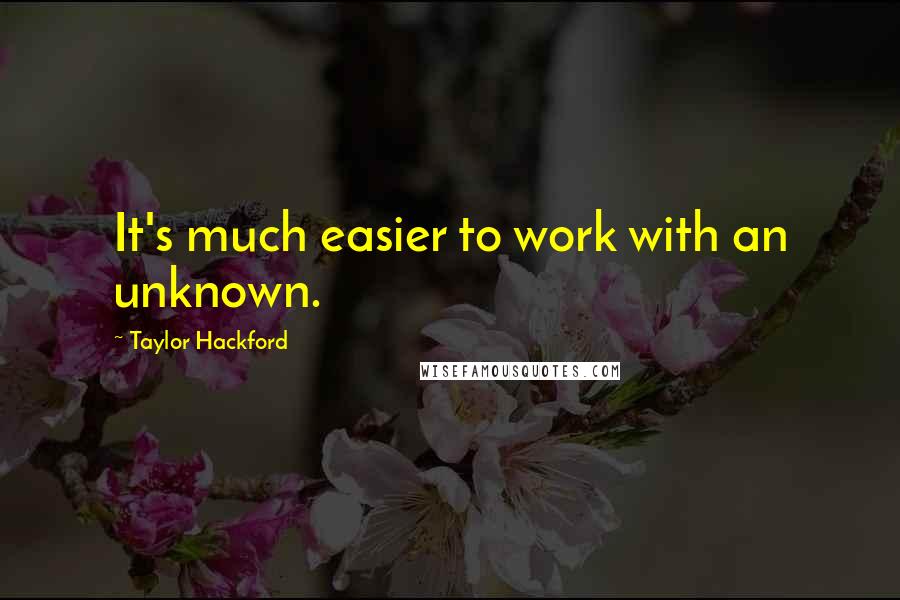 Taylor Hackford Quotes: It's much easier to work with an unknown.