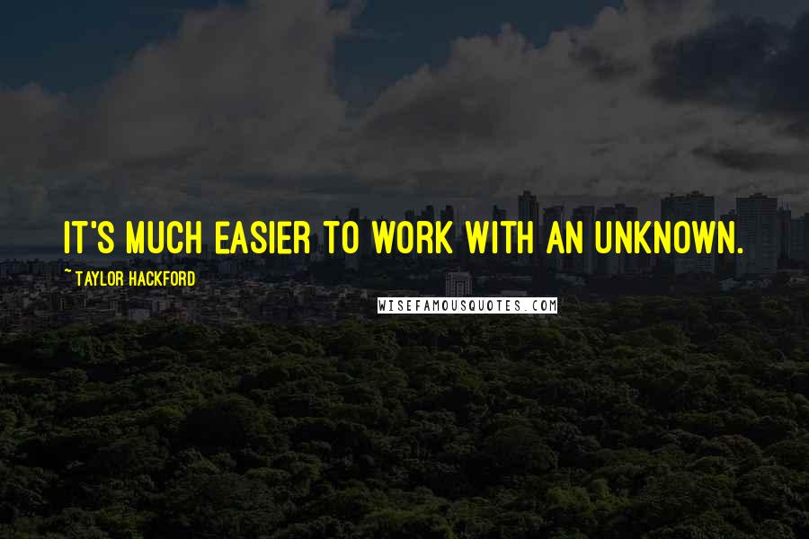 Taylor Hackford Quotes: It's much easier to work with an unknown.